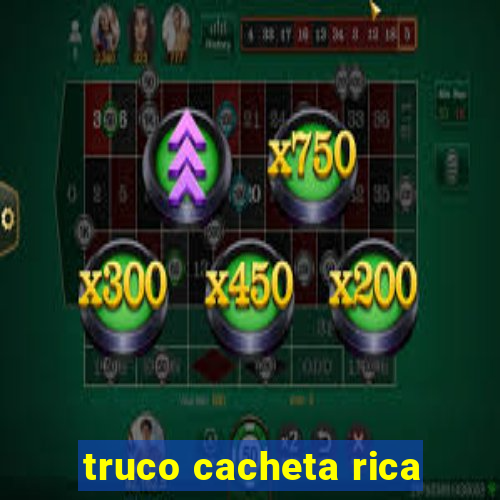 truco cacheta rica